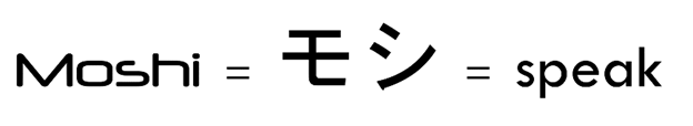 Moshi = モシ = speak